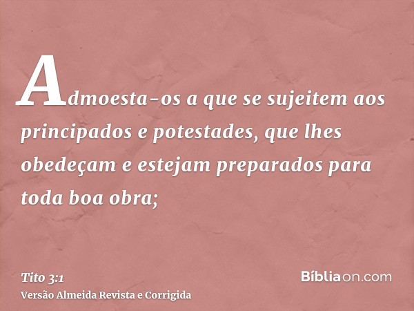 Admoesta-os a que se sujeitem aos principados e potestades, que lhes obedeçam e estejam preparados para toda boa obra;