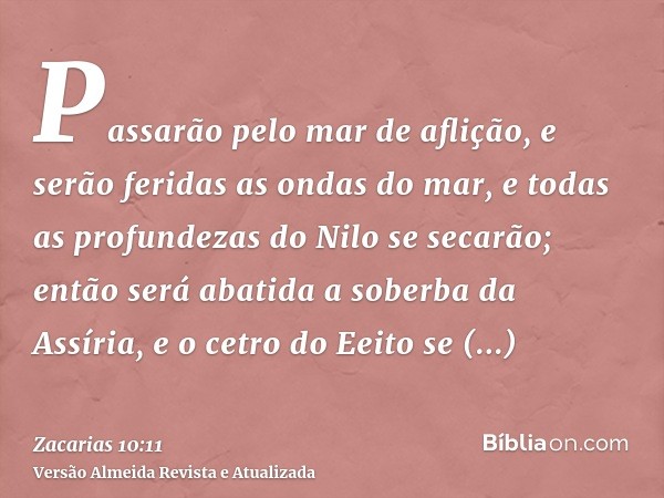 Passarão pelo mar de aflição, e serão feridas as ondas do mar, e todas as profundezas do Nilo se secarão; então será abatida a soberba da Assíria, e o cetro do 