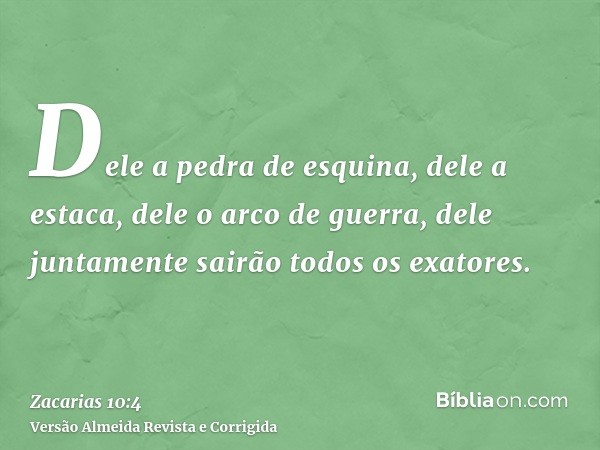 Dele a pedra de esquina, dele a estaca, dele o arco de guerra, dele juntamente sairão todos os exatores.