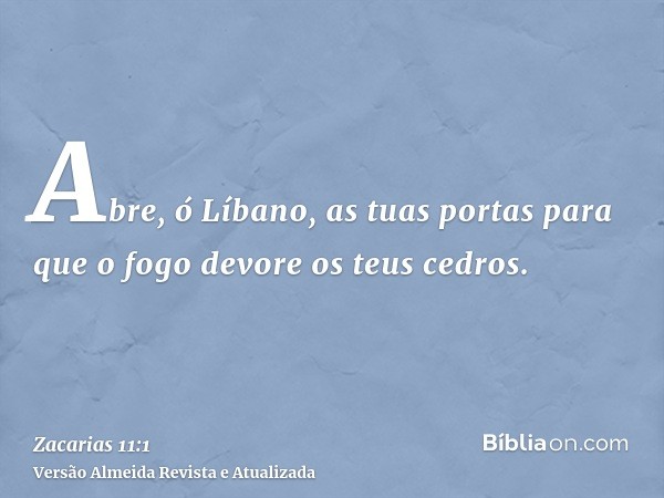 Abre, ó Líbano, as tuas portas para que o fogo devore os teus cedros.