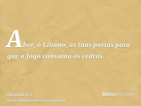 Abre, ó Líbano, as tuas portas para que o fogo consuma os cedros.