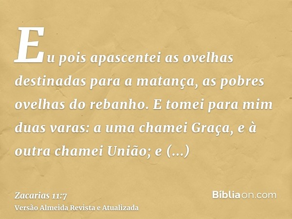 Eu pois apascentei as ovelhas destinadas para a matança, as pobres ovelhas do rebanho. E tomei para mim duas varas: a uma chamei Graça, e à outra chamei União; 