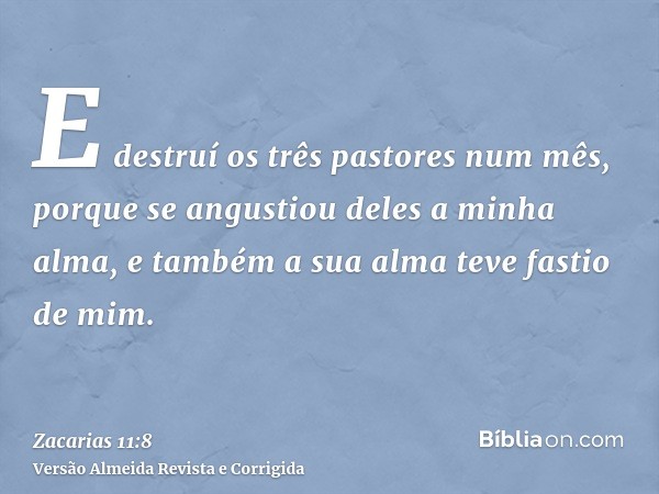E destruí os três pastores num mês, porque se angustiou deles a minha alma, e também a sua alma teve fastio de mim.