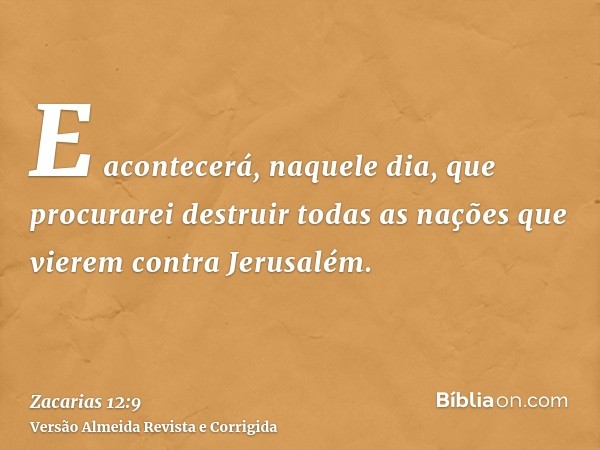 E acontecerá, naquele dia, que procurarei destruir todas as nações que vierem contra Jerusalém.