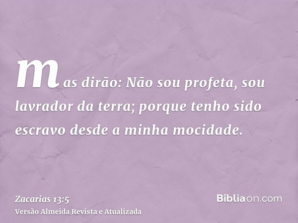 mas dirão: Não sou profeta, sou lavrador da terra; porque tenho sido escravo desde a minha mocidade.