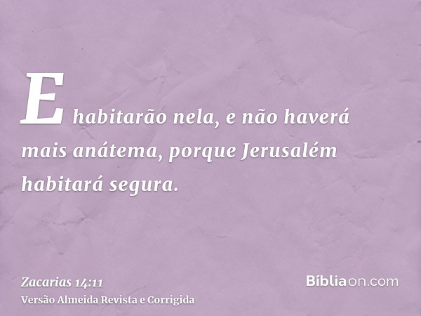 E habitarão nela, e não haverá mais anátema, porque Jerusalém habitará segura.