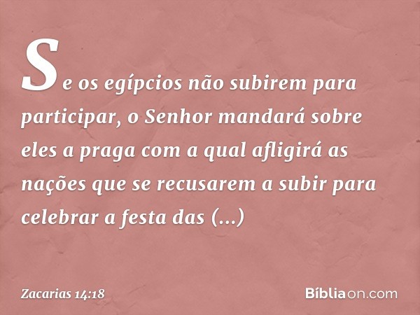 Se os egípcios não subirem para participar, o Se­nhor mandará sobre eles a praga com a qual afligirá as nações que se recusarem a subir para cele­brar a festa d