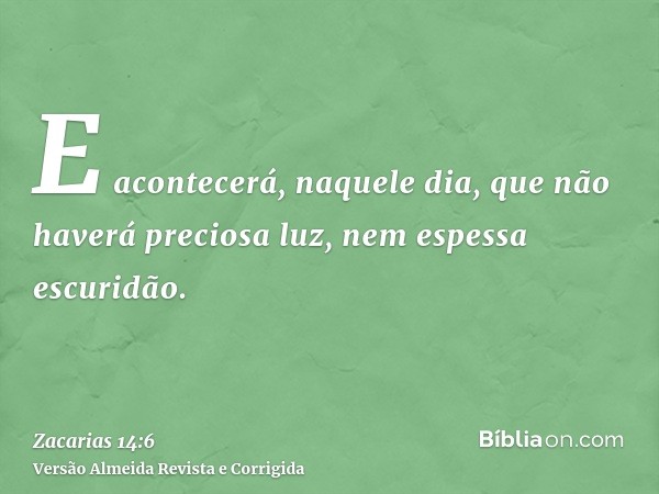 E acontecerá, naquele dia, que não haverá preciosa luz, nem espessa escuridão.