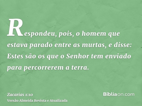 Respondeu, pois, o homem que estava parado entre as murtas, e disse: Estes são os que o Senhor tem enviado para percorrerem a terra.