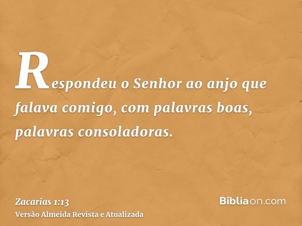 Respondeu o Senhor ao anjo que falava comigo, com palavras boas, palavras consoladoras.