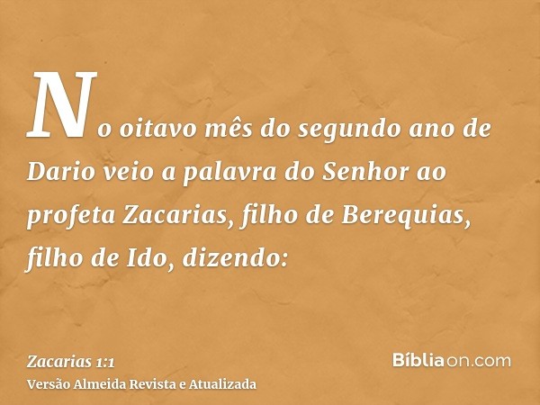 No oitavo mês do segundo ano de Dario veio a palavra do Senhor ao profeta Zacarias, filho de Berequias, filho de Ido, dizendo: