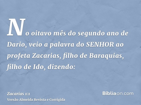 No oitavo mês do segundo ano de Dario, veio a palavra do SENHOR ao profeta Zacarias, filho de Baraquias, filho de Ido, dizendo: