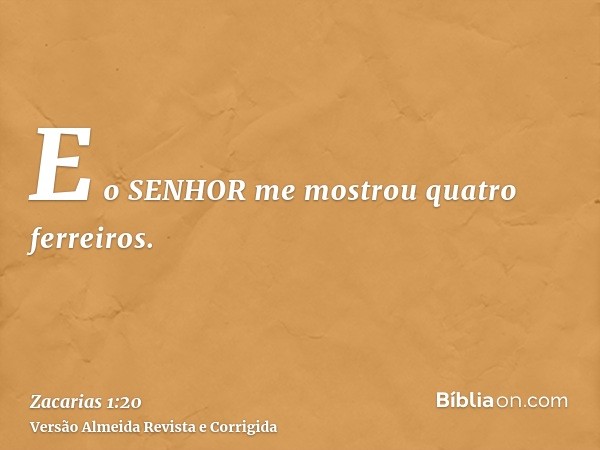 E o SENHOR me mostrou quatro ferreiros.