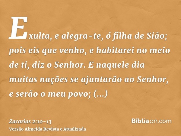 Exulta, e alegra-te, ó filha de Sião; pois eis que venho, e habitarei no meio de ti, diz o Senhor.E naquele dia muitas nações se ajuntarão ao Senhor, e serão o 