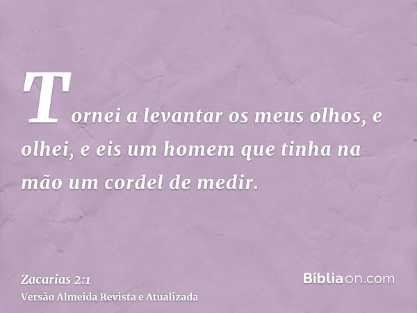 Tornei a levantar os meus olhos, e olhei, e eis um homem que tinha na mão um cordel de medir.