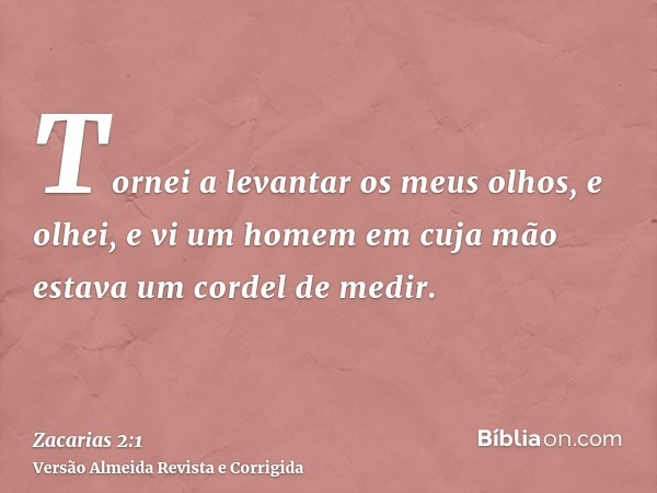 Tornei a levantar os meus olhos, e olhei, e vi um homem em cuja mão estava um cordel de medir.
