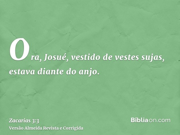 Ora, Josué, vestido de vestes sujas, estava diante do anjo.