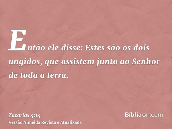 Então ele disse: Estes são os dois ungidos, que assistem junto ao Senhor de toda a terra.