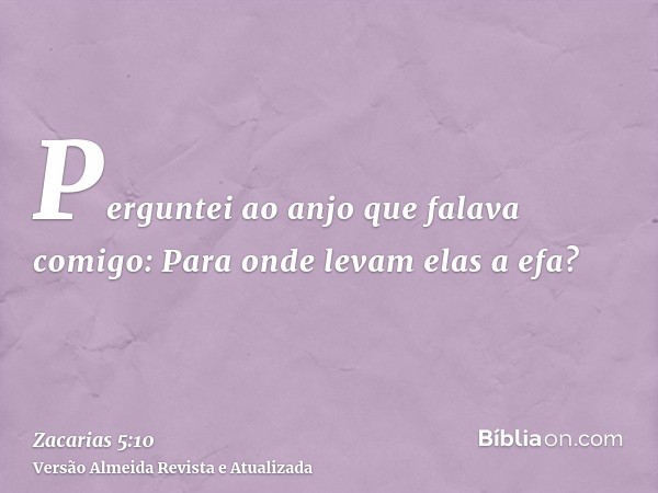 Perguntei ao anjo que falava comigo: Para onde levam elas a efa?