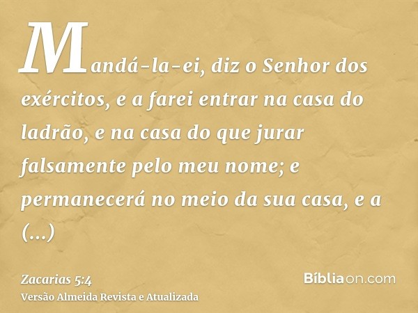 Mandá-la-ei, diz o Senhor dos exércitos, e a farei entrar na casa do ladrão, e na casa do que jurar falsamente pelo meu nome; e permanecerá no meio da sua casa,