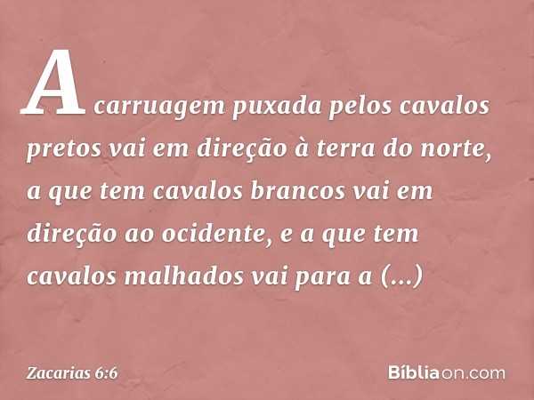 A carruagem puxada pelos cavalos pretos vai em direção à terra do norte, a que tem cavalos brancos vai em direção ao ocidente, e a que tem cavalos malhados vai 