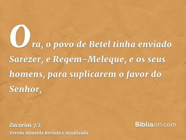 Ora, o povo de Betel tinha enviado Sarezer, e Regem-Meleque, e os seus homens, para suplicarem o favor do Senhor,