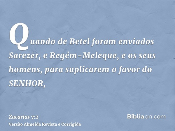 Quando de Betel foram enviados Sarezer, e Regém-Meleque, e os seus homens, para suplicarem o favor do SENHOR,