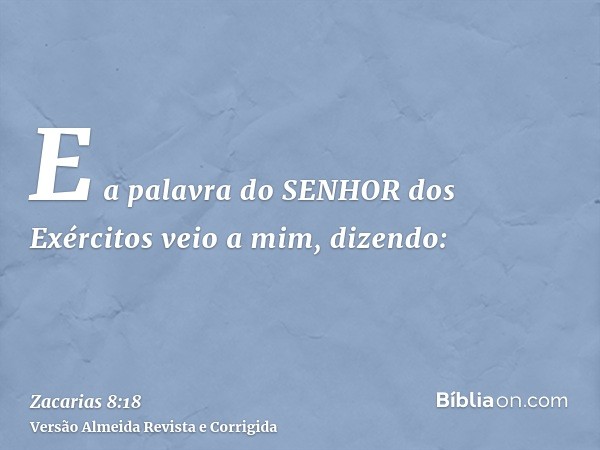 E a palavra do SENHOR dos Exércitos veio a mim, dizendo: