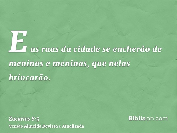 E as ruas da cidade se encherão de meninos e meninas, que nelas brincarão.