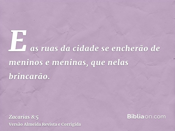 E as ruas da cidade se encherão de meninos e meninas, que nelas brincarão.