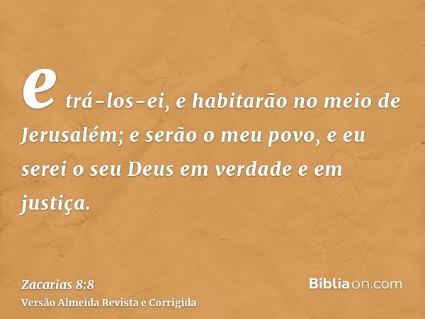 e trá-los-ei, e habitarão no meio de Jerusalém; e serão o meu povo, e eu serei o seu Deus em verdade e em justiça.