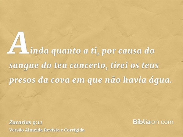 Ainda quanto a ti, por causa do sangue do teu concerto, tirei os teus presos da cova em que não havia água.