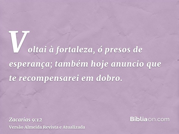 Voltai à fortaleza, ó presos de esperança; também hoje anuncio que te recompensarei em dobro.