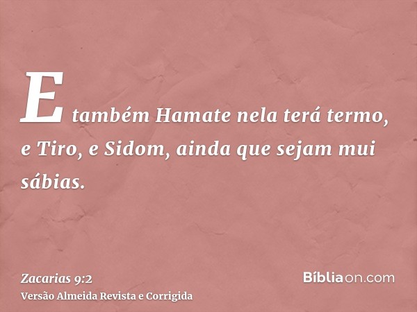 E também Hamate nela terá termo, e Tiro, e Sidom, ainda que sejam mui sábias.