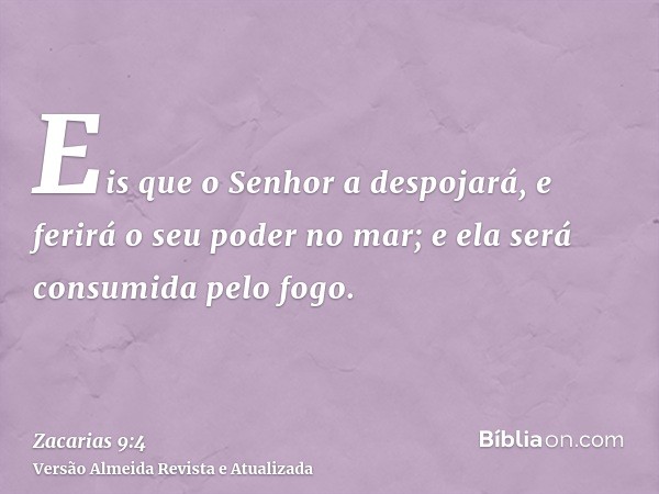 Eis que o Senhor a despojará, e ferirá o seu poder no mar; e ela será consumida pelo fogo.